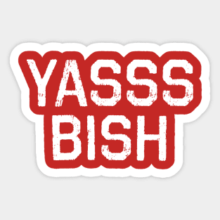 YASSS BISH Sticker